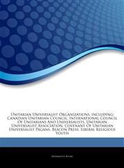 Articles On Unitarian Universalist Organizations, including Canadian Unitarian Council, International Council Of Unitarians And Universalists, Unitarian Universalist Association, Covenant Of Unitarian Universalist Pagans, Beacon Press,1242741488,9781242741487
