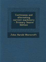 Continuous and Alternating Current Machinery - Primary Source Edition,1289874786,9781289874780