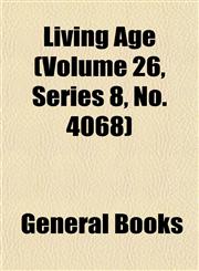 Living Age (Volume 26, Series 8, No. 4068),1152848615,9781152848610