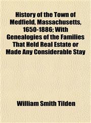 History of the Town of Medfield, Massachusetts, 1650-1886; With Genealogies of the Families That Held Real Estate or Made Any Considerable Stay,1154737675,9781154737677