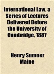 International Law, a Series of Lectures Delivered Before the University of Cambridge, 1887,1152544837,9781152544833