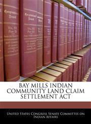 BAY MILLS INDIAN COMMUNITY LAND CLAIM SETTLEMENT ACT,1240481896,9781240481897