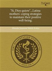 "Si, Dios quiere"...Latina mothers' coping strategies to maintain their positive well-being.,1243712805,9781243712806