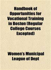 Handbook of Opportunities for Vocational Training in Boston (Regular College Courses Excepted),1152764047,9781152764040