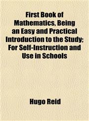 First Book of Mathematics, Being an Easy and Practical Introduction to the Study; For Self-Instruction and Use in Schools,1152536273,9781152536272