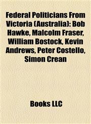 Federal Politicians From Victoria (Australia) Bob Hawke, Malcolm Fraser, William Bostock, Kevin Andrews, Peter Costello, Simon Crean,1157620744,9781157620747