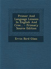 Primer And Language Lessons In English And Cree... - Primary Source Edition,1293366382,9781293366387