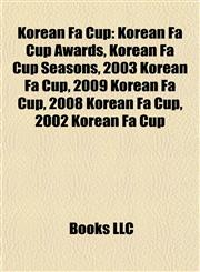 Korean Fa Cup Korean Fa Cup Awards, Korean Fa Cup Seasons, 2003 Korean Fa Cup, 2009 Korean Fa Cup, 2008 Korean Fa Cup, 2002 Korean Fa Cup,1157864481,9781157864486