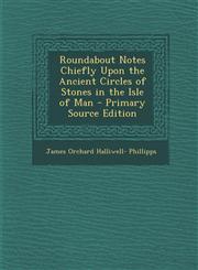 Roundabout Notes Chiefly Upon the Ancient Circles of Stones in the Isle of Man - Primary Source Edition,1293339628,9781293339626
