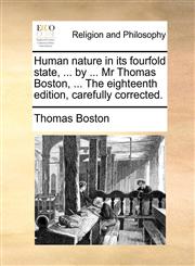Human nature in its fourfold state, ... by ... Mr Thomas Boston, ... The eighteenth edition, carefully corrected.,1170841902,9781170841907