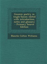 Gnomic Poetry in Anglo-Saxon; Edited with Introduction, Notes and Glossary - Primary Source Edition,1287853587,9781287853589