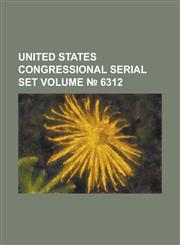 United States Congressional Serial Set Volume 6312,1234066777,9781234066772
