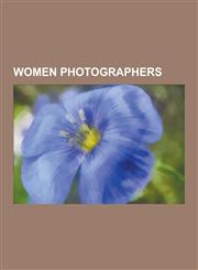 Women Photographers Julia Margaret Cameron, Dorothea Lange, Astrid Kirchherr, Diane Arbus, Eudora Welty, Inge Morath, Annie Leibovitz, Mar,1230527486,9781230527482