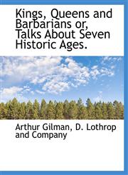 Kings, Queens and Barbarians or, Talks About Seven Historic Ages.,1140582038,9781140582038
