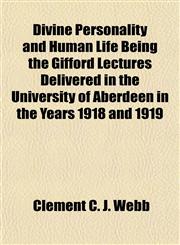 Divine Personality and Human Life Being the Gifford Lectures Delivered in the University of Aberdeen in the Years 1918 and 1919,1152887246,9781152887244