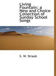 Living Fountain a New and Choice Collection of Sunday School Songs,1241659966,9781241659967