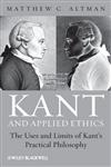 Kant and Applied Ethics The Uses and Limits of Kant's Practical Philosophy,0470657669,9780470657669