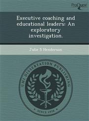 Executive coaching and educational leaders An exploratory investigation.,1248951794,9781248951798