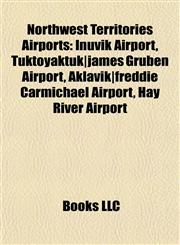 Northwest Territories Airport Introduction Inuvik Airport, Tuktoyaktuk|james Gruben Airport, Aklavik|freddie Carmichael Airport,1155469461,9781155469461