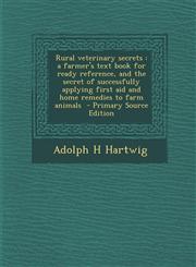 Rural veterinary secrets a farmer's text book for ready reference, and the secret of successfully applying first aid and home remedies to farm animals  - Primary Source Edition,1295819422,9781295819423