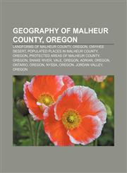 Geography of Malheur County, Oregon Landforms of Malheur County, Oregon, Owyhee Desert, Populated places in Malheur County, Oregon,115601705X,9781156017050