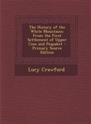 History of the White Mountains From the First Settlement of Upper Coos and Pequaket,1289396671,9781289396671