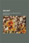 Delight; the story of a little Christian scientist,1236380460,9781236380463
