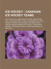 Ice Hockey - Canadian ice hockey teams 244th Battalion, Abbotsford Flyers, Abbotsford Heat, Acadie-Bathurst Titan, Aguasabon River Rats, Airdrie Thunder, Ajax Axemen, Ajax Merchants, Alberta Pandas women's ice hockey, Aldergrove Kodiaks, Alexandria Glens,1234754886,9781234754884