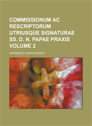 Commissionum ac rescriptorum utriusque signaturae ss. D. N. Papae praxis Volume 2,1236913299,9781236913296