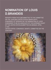 Nomination of Louis D.brandeis; Reports From the Subcommittee to the Committee on the Judiciary,united States Senate,64th Congress,1st Session on the Nomination of Louis D.brandeis to Be an Associate of the Supreme Court of the United States,submitted on,1151660167,9781151660169