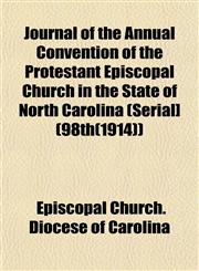 Journal of the Annual Convention of the Protestant Episcopal Church in the State of North Carolina (Serial] (98th(1914)),1152978152,9781152978157