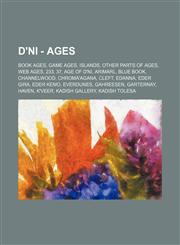 D'ni - Ages Book Ages, Game Ages, Islands, Other parts of Ages, Web Ages, 233, 37, Age of D'ni, Arimarl, Blue Book, Channelwood, Chroma'agana, Cleft, Edanna, Eder Gira, Eder Kemo, Everdunes, Gahreesen, Garternay, Haven, K'veer, Kadish Gallery, Kadish Tol,1234850060,9781234850067