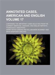 Annotated Cases, American and English; Containing the Important Cases Selected from the Current American, Canadian, and English Reports, Thoroughly an,1130649520,9781130649529