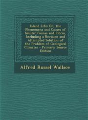 Island Life Or, the Phenomena and Causes of Insular Faunas and Floras, Including a Revision and Attempted Solution of the Problem,1293654396,9781293654392