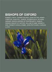 Bishops of Oxford Robert Lowth, Thomas Secker, John Potter, Henry Compton, John Fell, Samuel Wilberforce, Richard Harries,1156404924,9781156404928