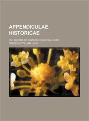 Appendiculae historicae; or, Shreds of history hung on a horn,1150969601,9781150969607