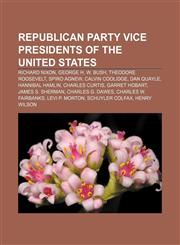 Republican Party Vice Presidents of the United States Richard Nixon, George H. W. Bush, Theodore Roosevelt, Spiro Agnew, Calvin Coolidge,1233292854,9781233292851