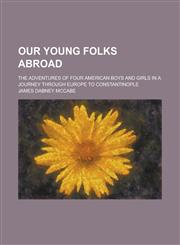 Our young folks abroad; the adventures of four American boys and girls in a journey through Europe to Constantinople,1230012303,9781230012308