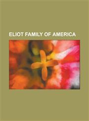 Eliot Family of America Charles Eliot (Landscape Architect), Charles Eliot Norton, Charles William Eliot, Eliot Family (America), Henry Ware E,1156152895,9781156152898