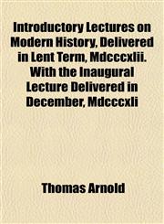 Introductory Lectures on Modern History, Delivered in Lent Term, Mdcccxlii. With the Inaugural Lecture Delivered in December, Mdcccxli,115150761X,9781151507617