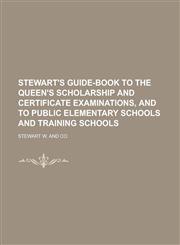 Stewart's guide-book to the queen's scholarship and certificate examinations, and to public elementary schools and training schools,1230095209,9781230095202