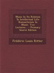 Music in Its Relation to Intellectual Life Romanticism in Music. Two Lectures... - Primary Source Edition,1294484230,9781294484233