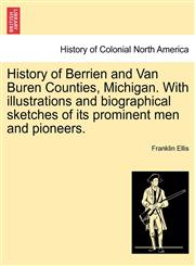 History of Berrien and Van Buren Counties, Michigan. With illustrations and biographical sketches of its prominent men and pioneers.,1241337330,9781241337339