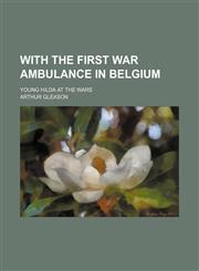 With the first war ambulance in Belgium; young Hilda at the wars,1151339083,9781151339089