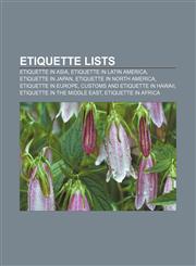 Etiquette lists Etiquette in Asia, Etiquette in Latin America, Etiquette in Japan, Etiquette in North America, Etiquette in Europe,1233111361,9781233111367