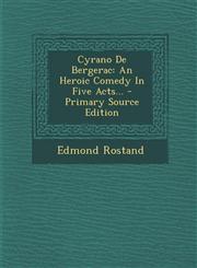 Cyrano de Bergerac An Heroic Comedy in Five Acts... - Primary Source Edition,129447216X,9781294472162