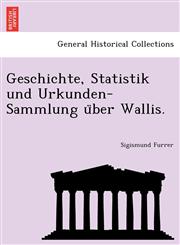 Geschichte, Statistik und Urkunden-Sammlung über Wallis.,1241792232,9781241792237