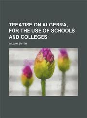 Treatise on algebra, for the use of schools and colleges,1152079417,9781152079410