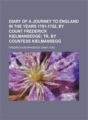 Diary of a Journey to England in the Years 1761-1762, by Count Frederick Kielmansegge; Tr. by Countess Kielmansegg,115021127X,9781150211270