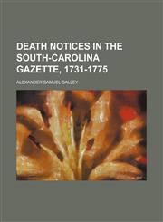 Death Notices in the South-Carolina Gazette, 1731-1775,1154544966,9781154544961